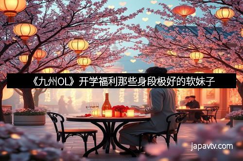 《九州OL》开学福利那些身段极好的软妹子